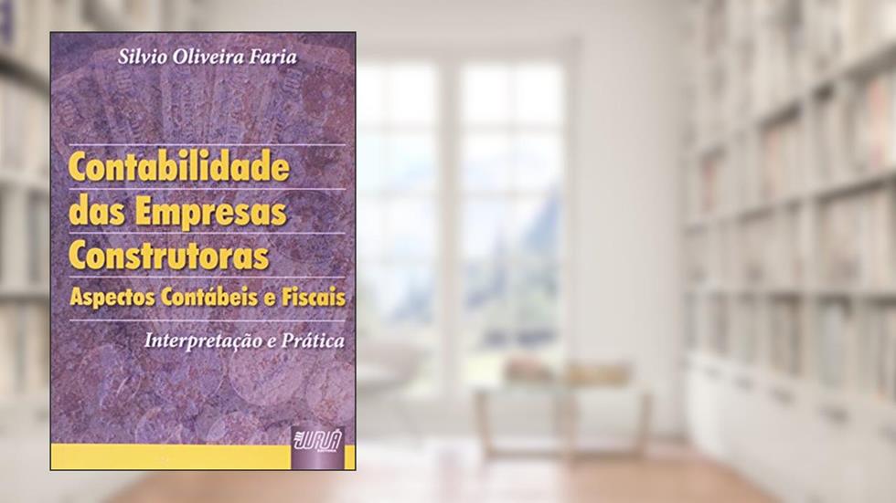Contabilidade das Empresas Construtoras - Aspectos Contábeis e Fiscais - Interpretação e Prática, do autor Silvio Oliveira Faria