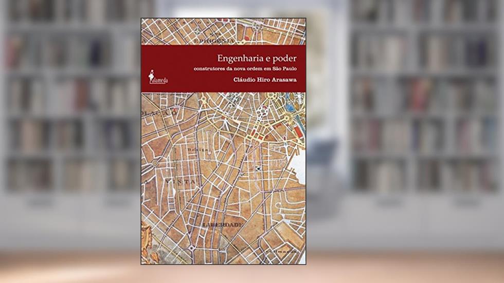 Engenharia e Poder: Construtores da Nova Ordem em São Paulo, do autor Cláudio Hiro Arasawa