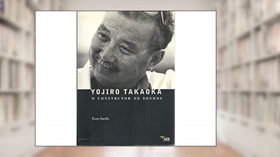 Yojiro Takaoka: O Construtor De Sonhos, do autor Even Sacchi