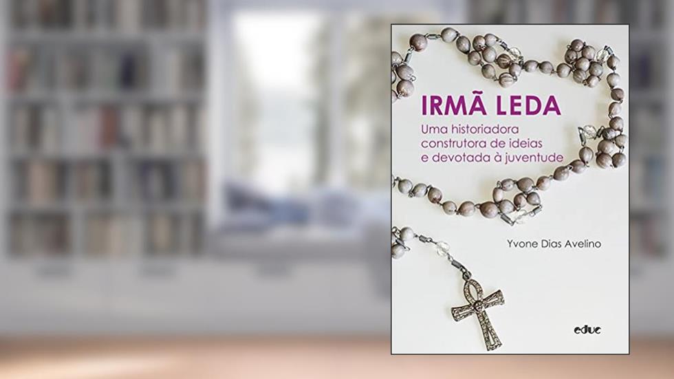Irmã Leda. Uma historiadora construtora de ideias e devotada à juventude, do autor Yvone Dias Avelino