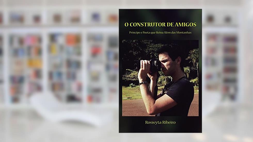 O CONSTRUTOR DE AMIGOS, do autor Roswyta Ribeiro
