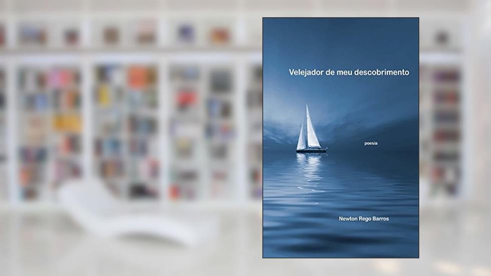 Velejador De Meu Descobrimento: Poesia, do autor Newton Rego Barros