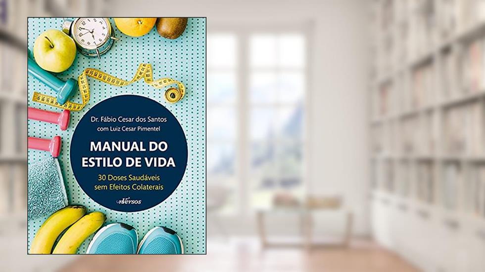Manual do Estilo de Vida: 30 Doses Saudáveis sem Efeitos Colaterais, do autor Fábio Cesar dos Santos; Luiz Cesar Pimentel