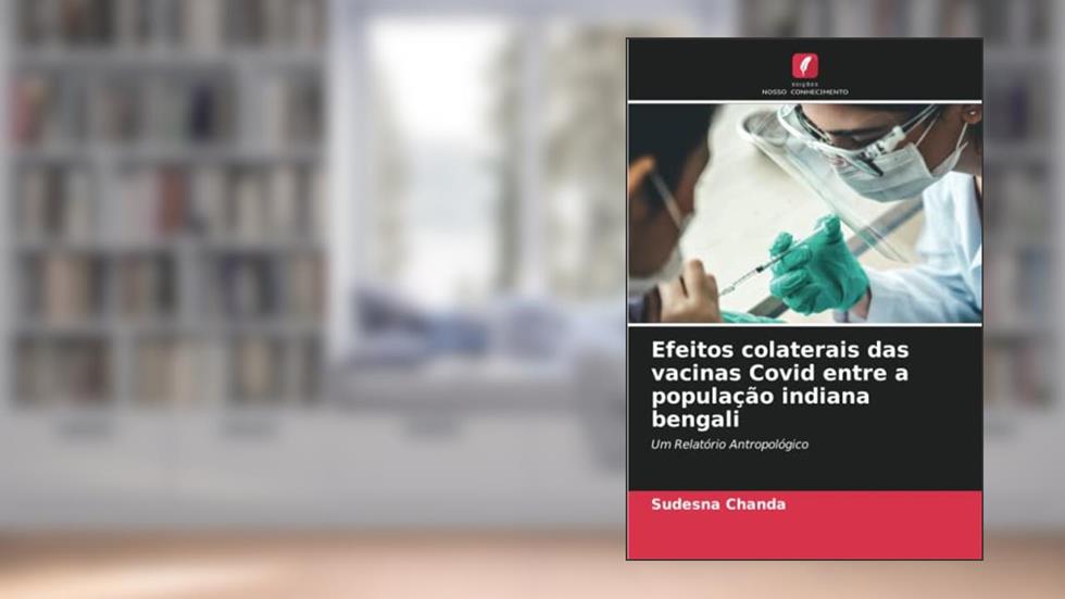 Efeitos colaterais das vacinas Covid entre a população indiana bengali: Um Relatório Antropológico, do autor Sudesna Chanda