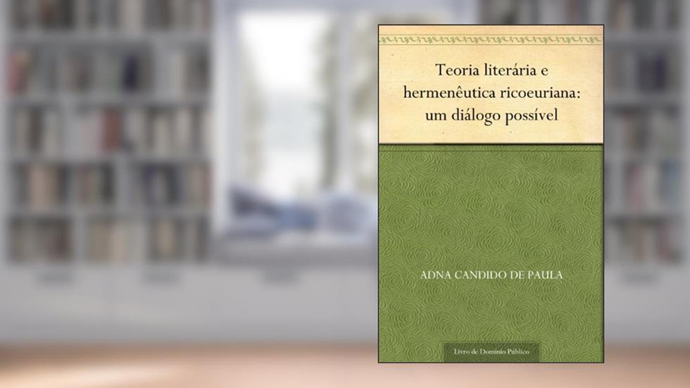 Teoria literária e hermenêutica ricoeuriana: um diálogo possível, do autor Adna Candido de Paula