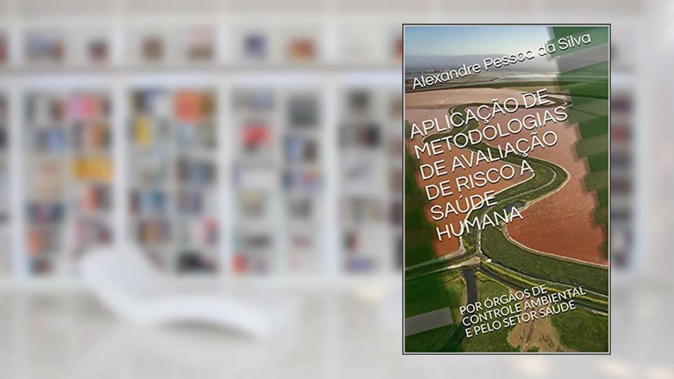 APLICAÇÃO DE METODOLOGIAS DE AVALIAÇÃO DE RISCO A SAÚDE HUMANA : POR ÓRGÃOS DE CONTROLE AMBIENTAL E PELO SETOR SAÚDE, do autor Alexandre Pessoa da Silva