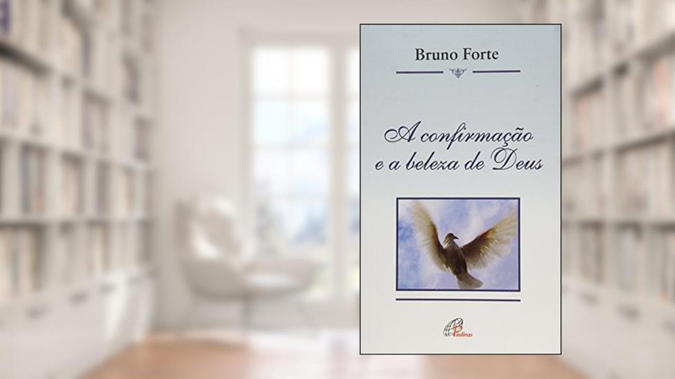 A confirmação e a beleza de Deus, do autor Bruno Forte