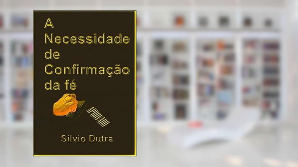 A Necessidade da Confirmacao da Fe, do autor Silvio Dutra
