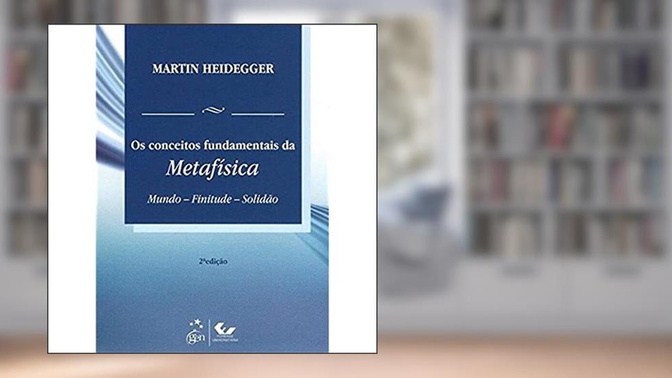 Os Conceitos Fundamentais da Metafísica - Mundo - Finitude - Solidão, do autor Martin Heidegger