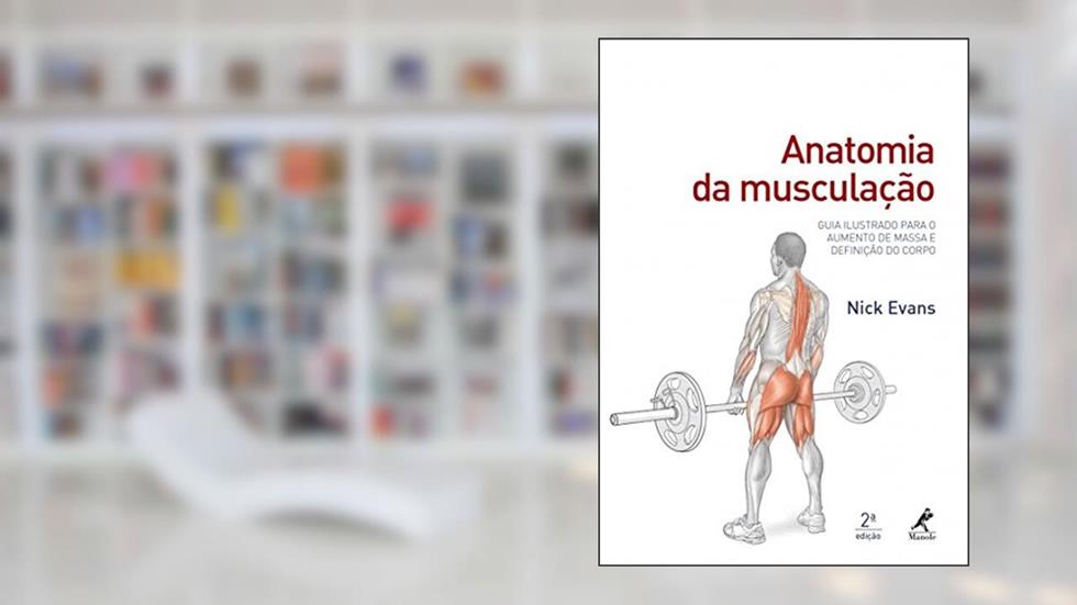 Anatomia da musculação: Guia ilustrado para o aumento de massa e definição do corpo, do autor Nick Evans
