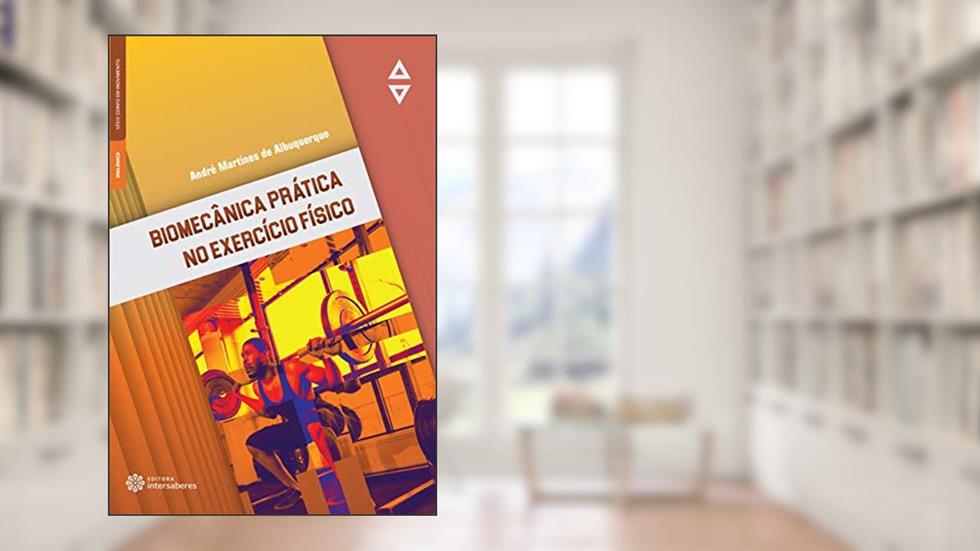 Biomecânica prática no exercício físico, do autor André Martines de Albuquerque