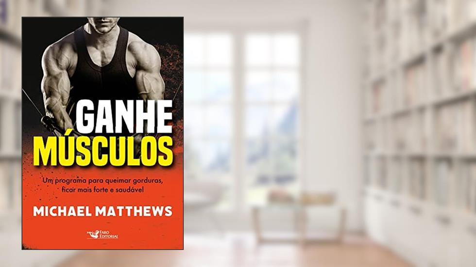 Ganhe músculos - Um programa para queimar gorduras, ficar mais forte e saudável: Um programa para queimar gorduras, ficar mais forte e saudável, do autor Michael Matthews