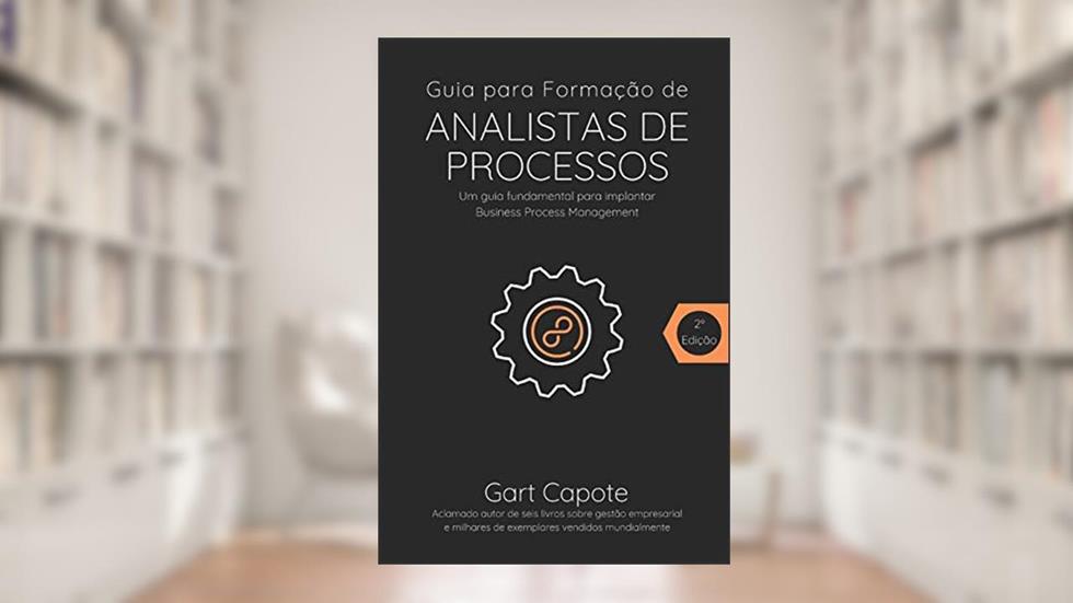 Guia para Formacao de Analistas de Processos: Gestão Por Processos de Forma Simples, do autor Gart Capote