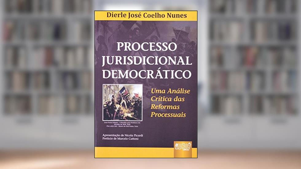 Processo Jurisdicional Democrático - Uma Análise Crítica das Reformas Processuais, do autor Dierle José Coelho Nunes