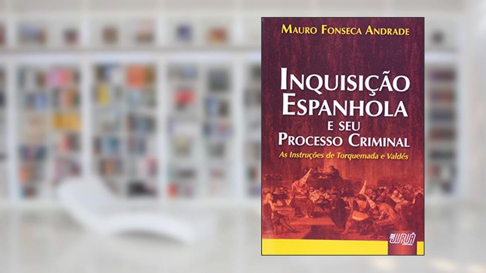Inquisição Espanhola e seu Processo Criminal - As Instruções de Torquemada e Valdés, do autor Mauro Fonseca Andrade