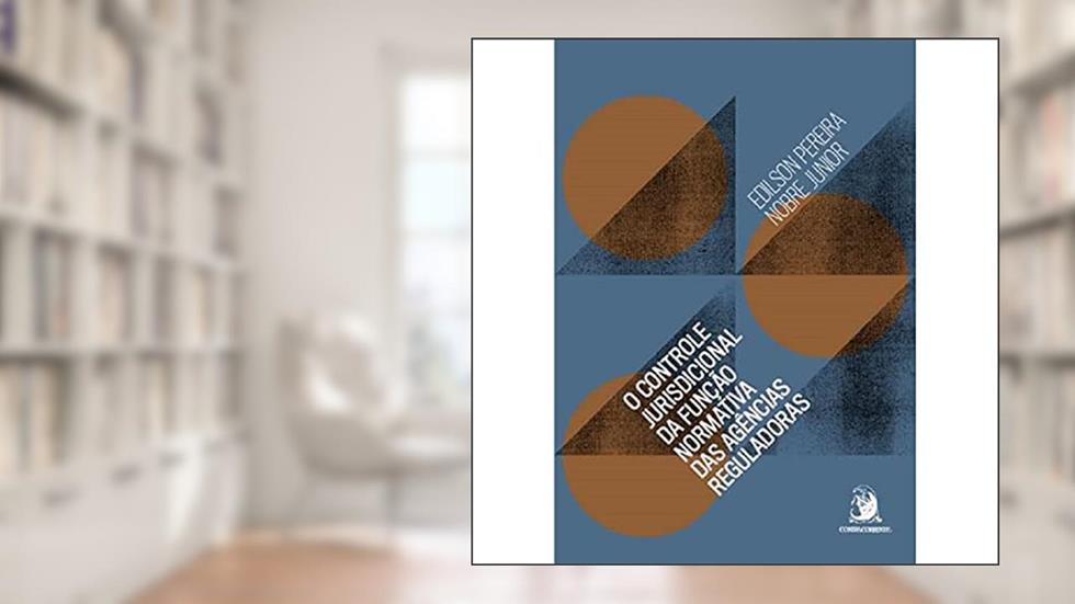 O Controle Jurisdicional da Função Normativa das Agências Reguladoras, do autor Edilson Pereira Nobre Junior