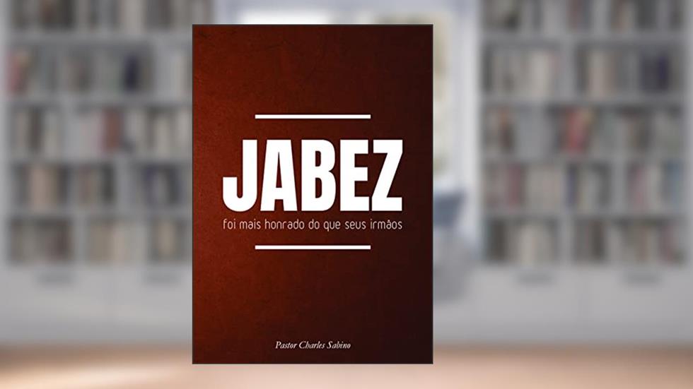 JABEZ FOI MAIS HONRADO DO QUE SEUS IRMÃOS, do autor Pastor Charles Sabino