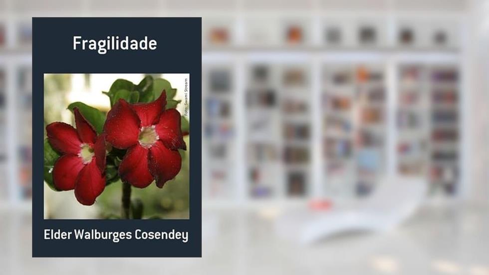 Fragilidade, do autor Elder Walburges Cosendey