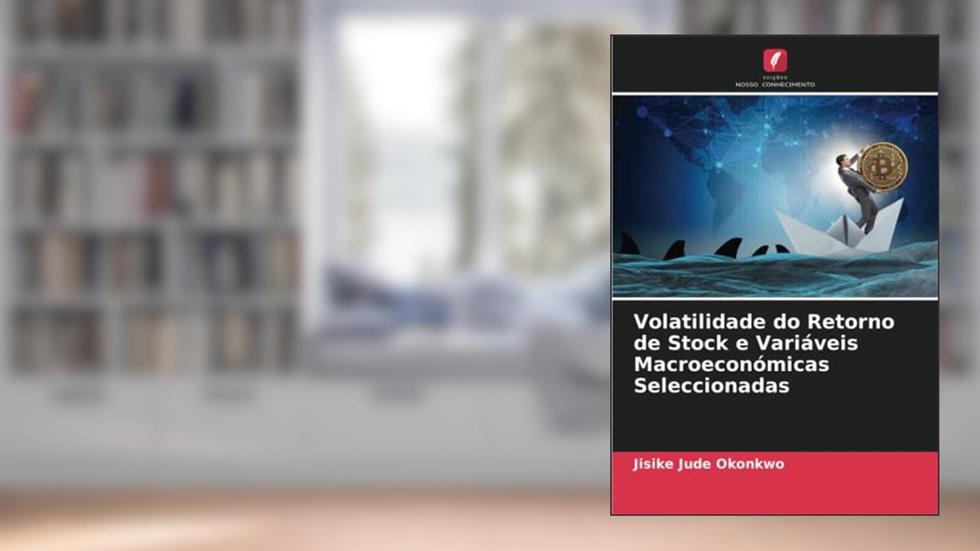 Volatilidade do Retorno de Stock e Variáveis Macroeconómicas Seleccionadas (Portuguese Edition), do autor Jisike Jude Okonkwo