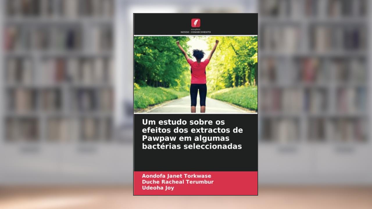 Um estudo sobre os efeitos dos extractos de Pawpaw em algumas bactérias seleccionadas, do autor Aondofa Janet Torkwase; Duche Racheal Terumbur; Udeoha Joy