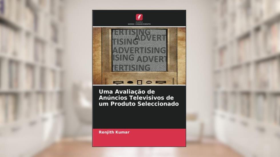 Uma Avaliação de Anúncios Televisivos de um Produto Seleccionado, do autor Renjith Kumar