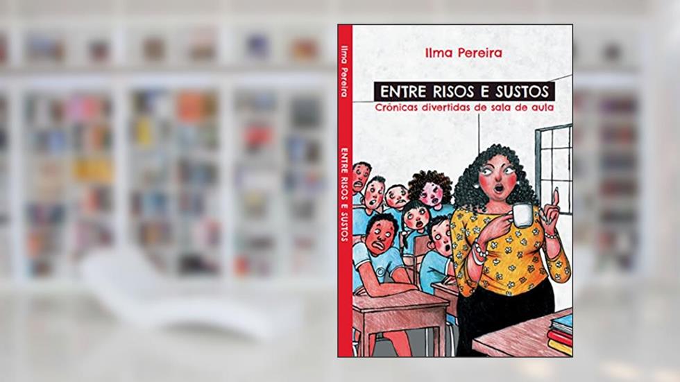Entre risos e sustos: Crônicas divertidas de sala de aula, do autor Ilma Pereira