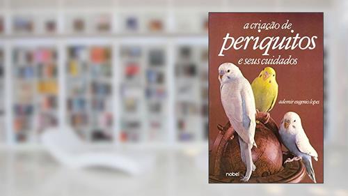 Capa de A Criação de Periquitos e Seus Cuidados, do autor Ademir Eugênio Lopes