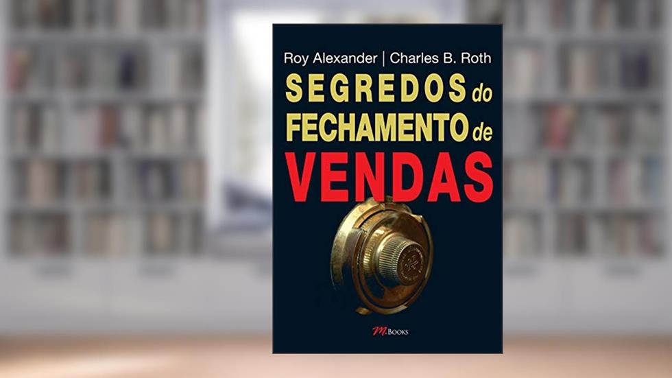 Segredos do Fechamento de Vendas, do autor Roy Alexander; Charles B. Roth