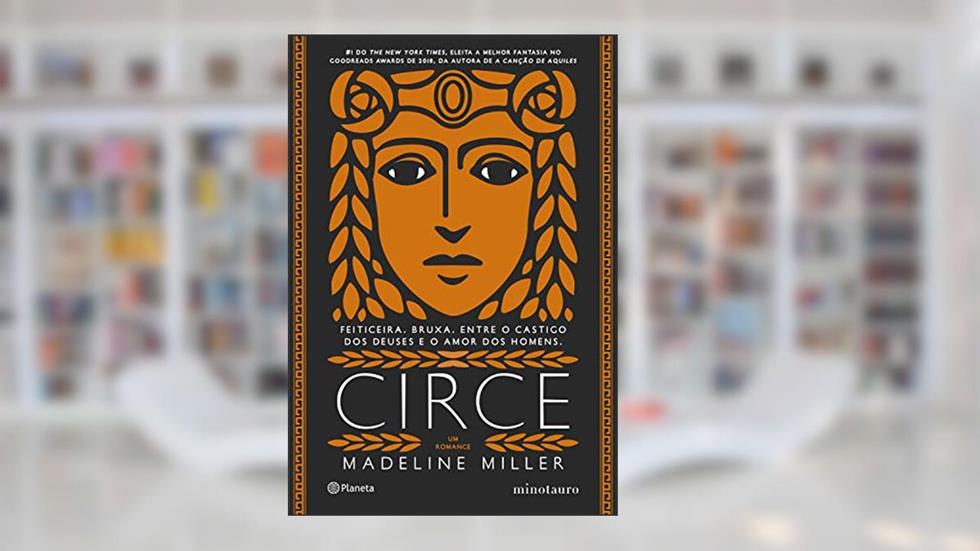 Circe: Feiticeira, Bruxa, entre o castigo dos deuses e o amor dos homens, do autor Madeline Miller