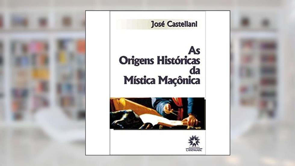 As Origens Históricas Da Mística Maçônica, do autor José Castellani