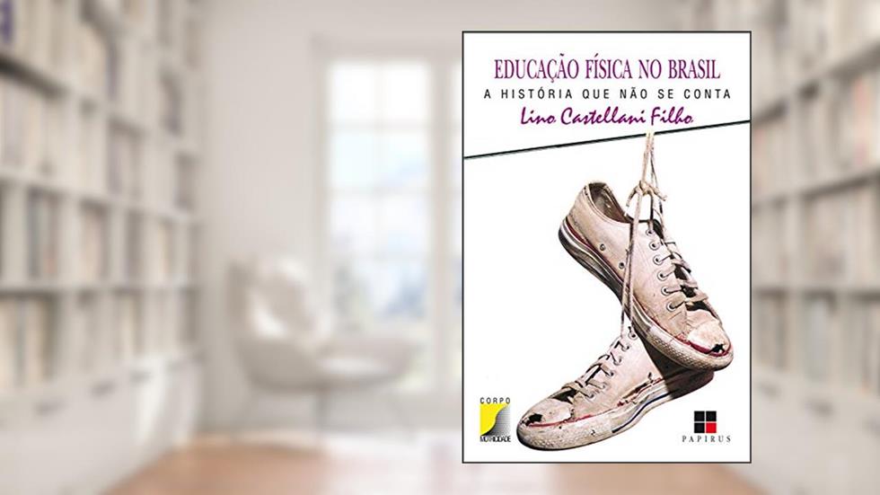 Educação física no Brasil: A história que não se conta, do autor Lino Castellani Filho