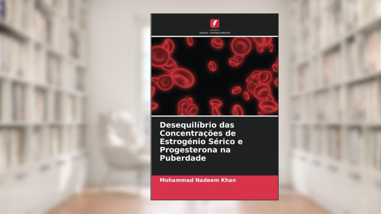 Desequilíbrio das Concentrações de Estrogénio Sérico e Progesterona na Puberdade, do autor Mohammad Nadeem Khan