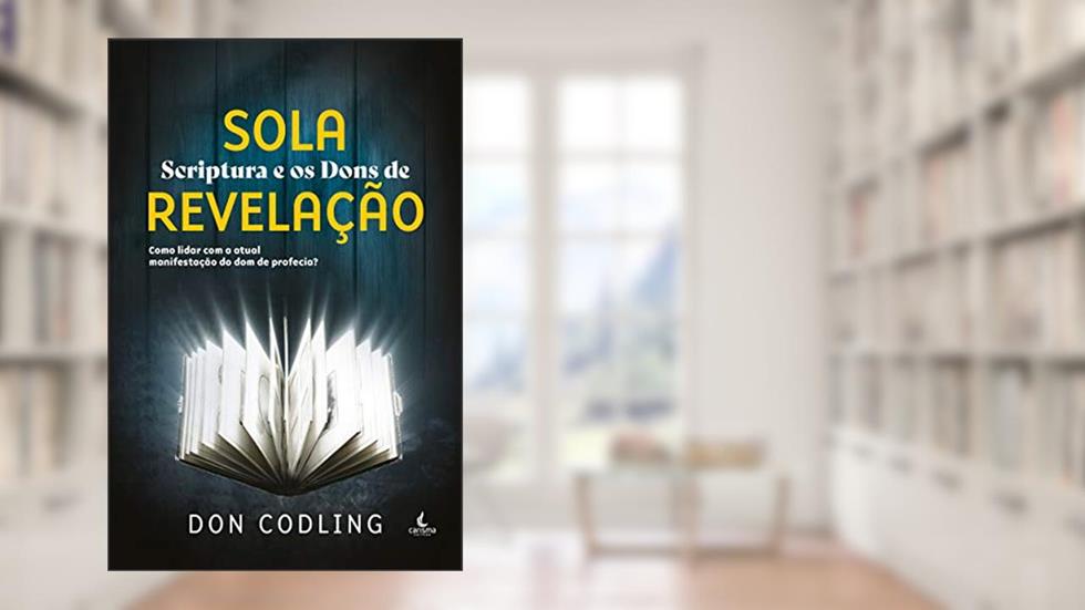 Sola Scriptura e os Dons de Revelação, do autor Don Codling