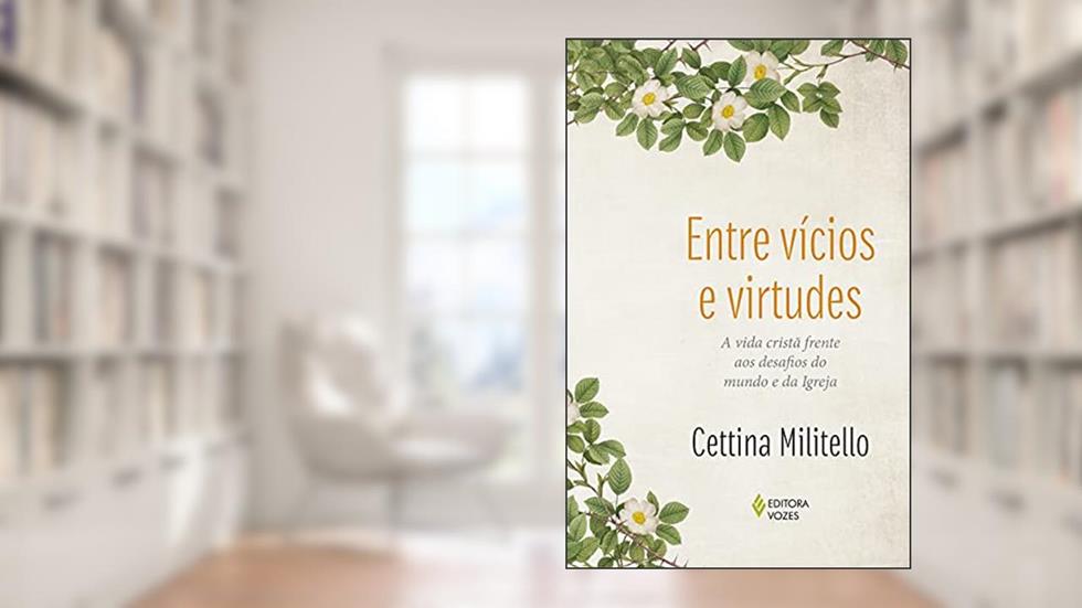 Entre vícios e virtudes: A vida cristã frente aos desafios do mundo e da Igreja, do autor Cettina Militello