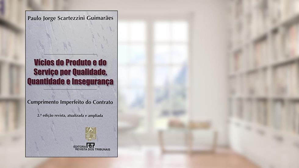 Vícios do Produto e do Serviço por Qualidade, Quantidade e Insegurança, do autor Paulo Jorge Scartezzini Guimarães
