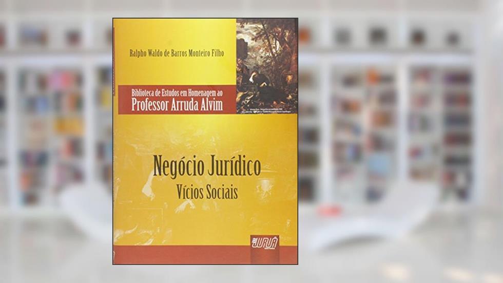 Negócio Jurídico - Vícios Sociais - Biblioteca de Estudos em Homenagem ao Professor Arruda Alvim, do autor Ralpho Waldo de Barros Monteiro Filho