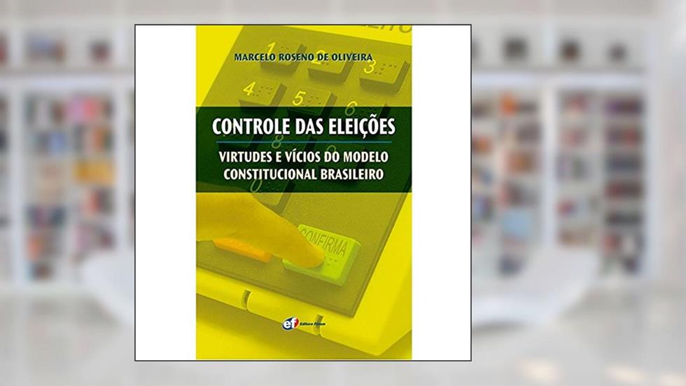 Controle das eleições - virtudes e vícios do modelo constitucional brasileiro, do autor Marcelo Roseno De Oliveira