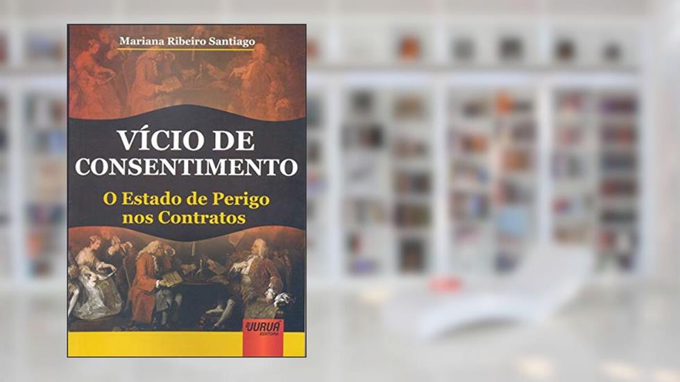 Vício de Consentimento - O Estado de Perigo nos Contratos, do autor Mariana Ribeiro Santiago