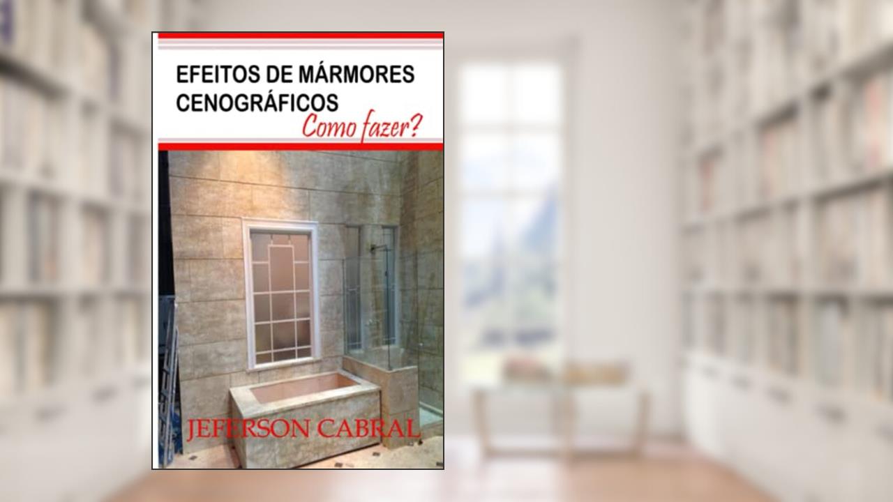 EFEITOS DE MÁRMORES CENOGRÁFICOS: Como Fazer? (SCENOGRAPHIC MARBLE EFFECTS.) (Portuguese Edition), do autor Jeferson Cabral