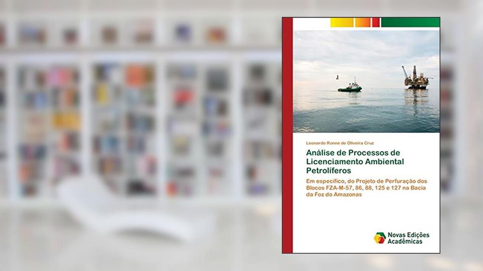 Análise de Processos de Licenciamento Ambiental Petrolíferos: Em específico, do Projeto de Perfuração dos Blocos FZA-M-57, 86, 88, 125 e 127 na Bacia da Foz do Amazonas, do autor Leonardo Ronne de Oliveira Cruz