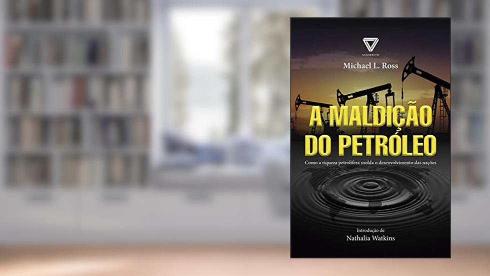 A Maldição do Petróleo: Como a riqueza petrolífera molda o desenvolvimento das nações, do autor Michael L. Ross