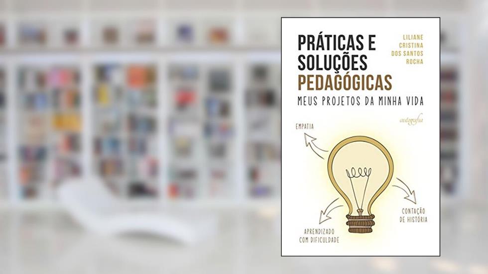 Práticas e Soluções Pedagógicas: Meus Projetos da Minha Vida, do autor Liliane Cristina dos Santos Rocha