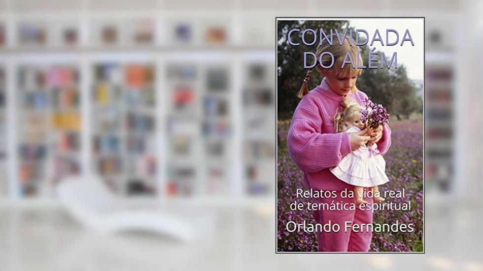 CONVIDADA DO ALÉM: Relatos da vida real de temática espiritual, do autor Orlando Fernandes