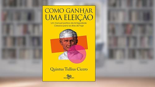 Capa de Como ganhar uma eleição: Uma manual político da Antiguidade Clássica para os dias de hoje, do autor Quintus Tullius Cicero