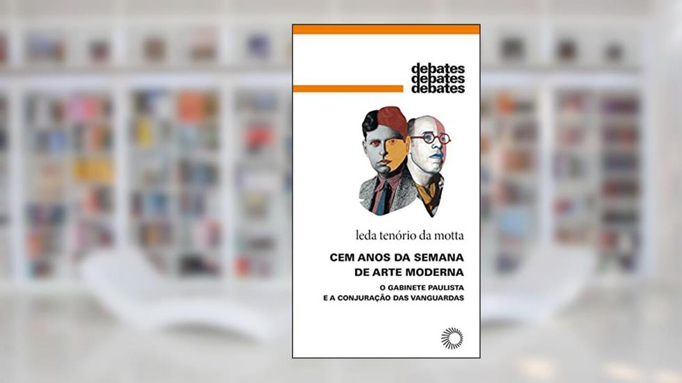 Cem Anos da Semana de Arte Moderna: O Gabinete Paulista e a Conjuração das Vanguardas, do autor Leda Tenório da Motta