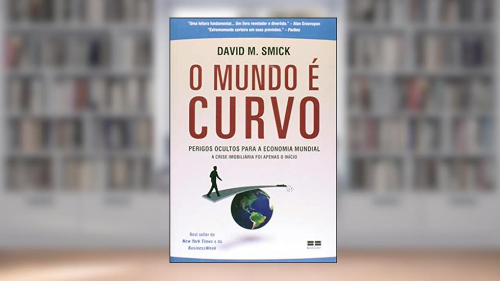 O mundo é curvo - Perigos ocultos para a economia mundial, do autor David M. Smick