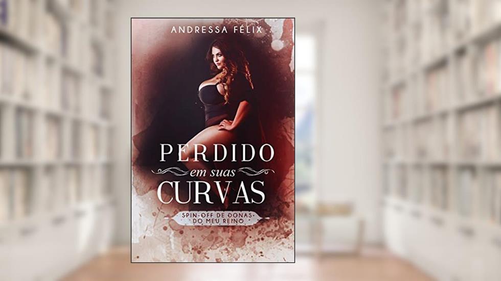 PERDIDO EM SUAS CURVAS : Spin Off de Donas do Meu Reino (Família Reed Livro 6), do autor Andressa Felix