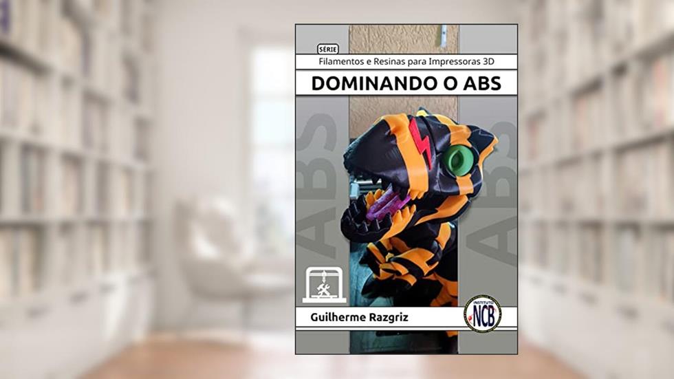 Dominando o ABS (Filamentos e Resinas para Impressoras 3D Livro 1), do autor Guilherme Razgriz