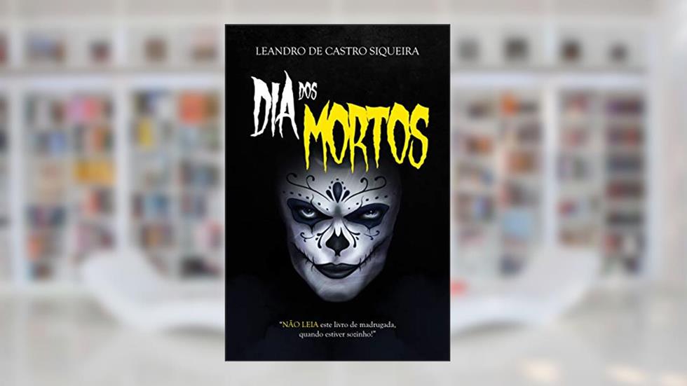 Dia dos Mortos: Contos de Suspense e Terror para Adolescentes e Jovens Adultos, do autor Leandro de Castro Siqueira