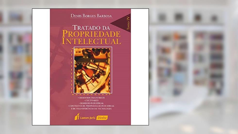 Tratado da Propriedade Intelectual - Tomo IV - 2ª Ed. - 3ª Tiragem - 2022, do autor Denis Borges Barbosa